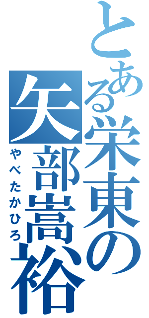 とある栄東の矢部嵩裕（やべたかひろ）