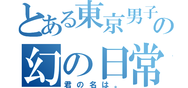 とある東京男子の幻の日常（君の名は。）