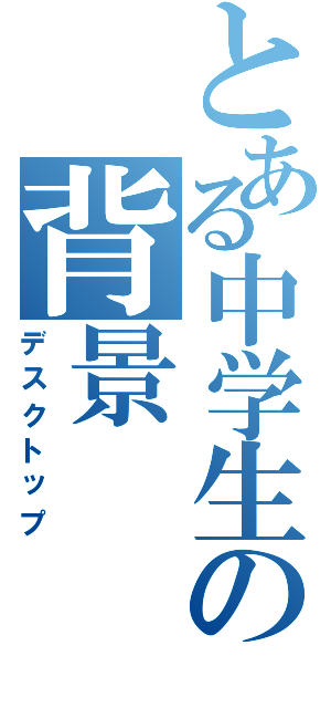 とある中学生の背景Ⅱ（デスクトップ）