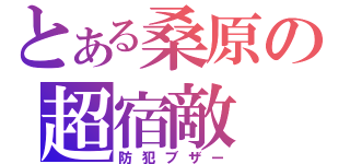 とある桑原の超宿敵（防犯ブザー）