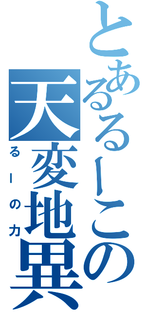 とあるるーこの天変地異（るーの力）