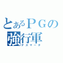 とあるＰＧの強行軍（デスマーチ）