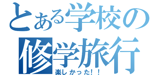 とある学校の修学旅行（楽しかった！！）