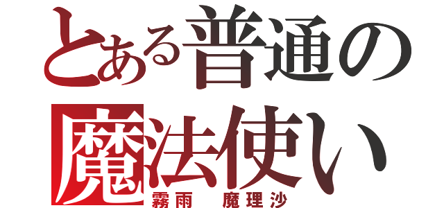 とある普通の魔法使い（霧雨 魔理沙）