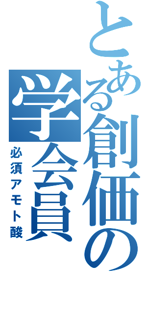 とある創価の学会員（必須アモト酸）