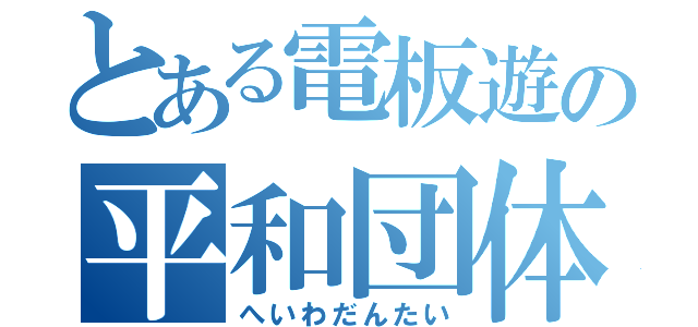 とある電板遊の平和団体（へいわだんたい）