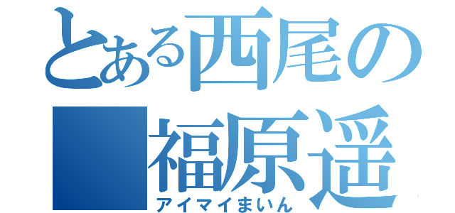 とある西尾の　福原遥（アイマイまいん）