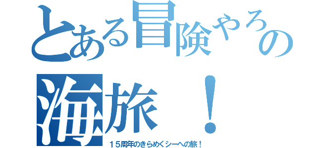 とある冒険やろうの海旅！（１５周年のきらめくシーへの旅！）