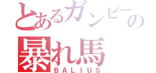 とあるガンビーの暴れ馬（ＢＡＬＩＵＳ）