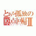 とある孤独の原点回帰Ⅱ（ニューゲーム）