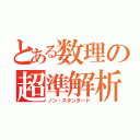 とある数理の超準解析（ノン・スタンダード）