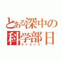 とある深中の科学部日記（サイエンス）