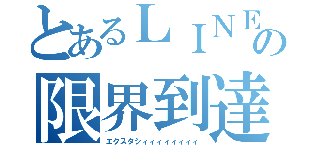 とあるＬＩＮＥの限界到達（エクスタシィィィィィィィィ）