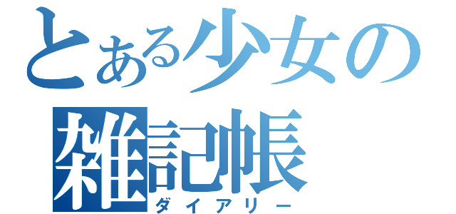 とある少女の雑記帳（ダイアリー）