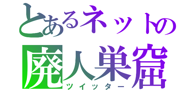 とあるネットの廃人巣窟（ツイッター）