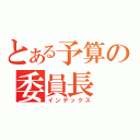 とある予算の委員長（インデックス）