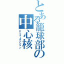 とある籠球部の中心核（センターポジション）