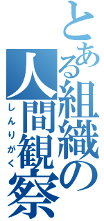 とある組織の人間観察（しんりがく）