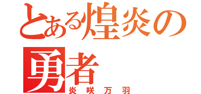 とある煌炎の勇者（炎咲万羽）