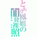 とある鳳姐の自發裸照（鳳姐，走好）