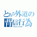 とある外道の背信行為（ＦＦＦ団に背くとは！良い度胸だ！！）