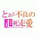 とある不良の走死走愛（そうしそうあい）