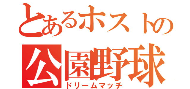 とあるホストの公園野球（ドリームマッチ）