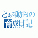 とある動物の育成日記（てんてん３号）