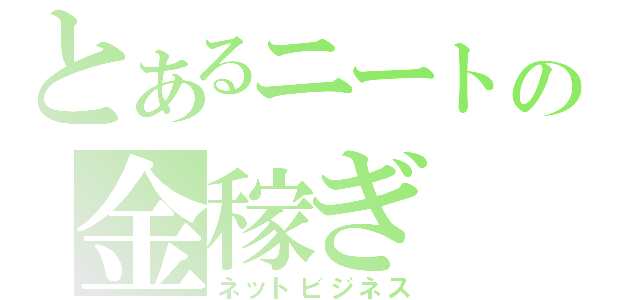 とあるニートの金稼ぎ（ネットビジネス）