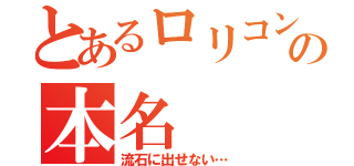 とあるロリコンの本名（流石に出せない…）