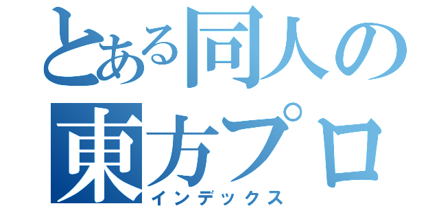 とある同人の東方プロジェクト（インデックス）