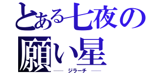 とある七夜の願い星（──　ジラーチ　──）