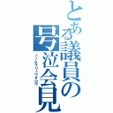 とある議員の号泣会見（ノノムラリュウタロウ）