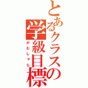 とあるクラスの学級目標（がむしゃら）