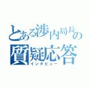 とある渉内局長の質疑応答（インタビュー）