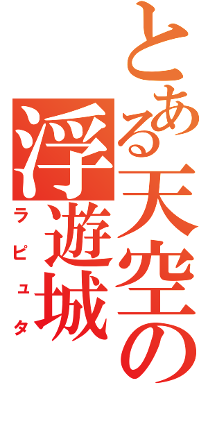 とある天空の浮遊城（ラピュタ）