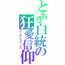 とある白統の狂愛信仰（ヤンデレフェイス）