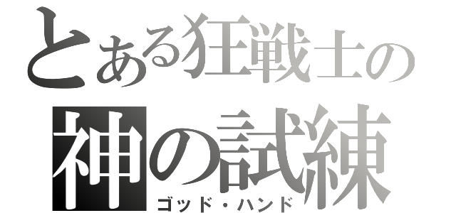 とある狂戦士の神の試練（ゴッド・ハンド）