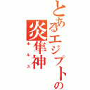 とあるエジプトの炎隼神（ホルス）