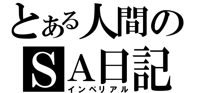 とある人間のＳＡ日記（インペリアル）