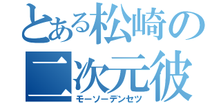 とある松崎の二次元彼女（モーソーデンセツ）