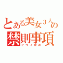 とある美女３人の禁則事項（ヒワイ放送）