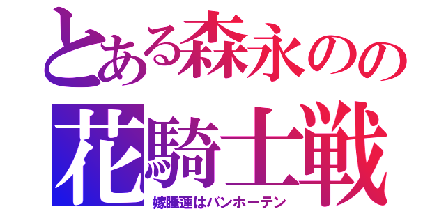 とある森永のの花騎士戦線（嫁睡蓮はバンホーテン）