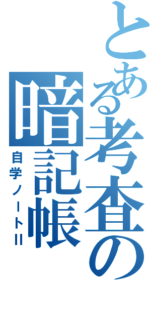 とある考査の暗記帳（自学ノートⅡ）