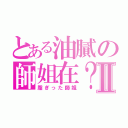 とある油膩の師姐在？Ⅱ（脂ぎった師姐）