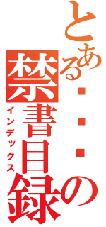 とあるطياの禁書目録（インデックス）