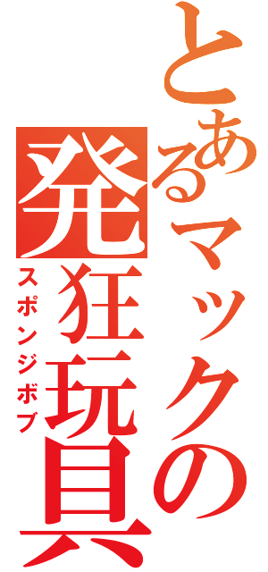 とあるマックの発狂玩具（スポンジボブ）