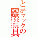 とあるマックの発狂玩具（スポンジボブ）