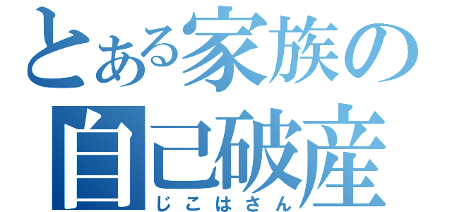 とある家族の自己破産（じこはさん）