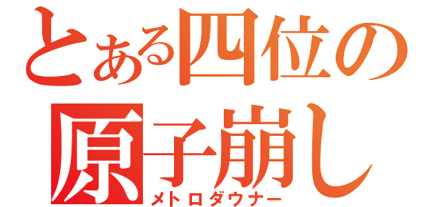 とある四位の原子崩し（メトロダウナー）